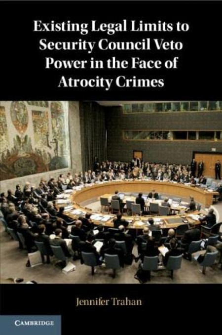 Existing Legal Limits to Security Council Veto Power in the Face of Atrocity Crimes Paperback – Import, 7 July 2022 by Jennifer Trahan (Author)