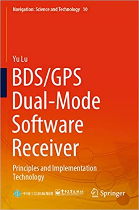 BDS/GPS Dual-Mode Software Receiver: Principles and Implementation Technology: 10 (Navigation: Science and Technology)
