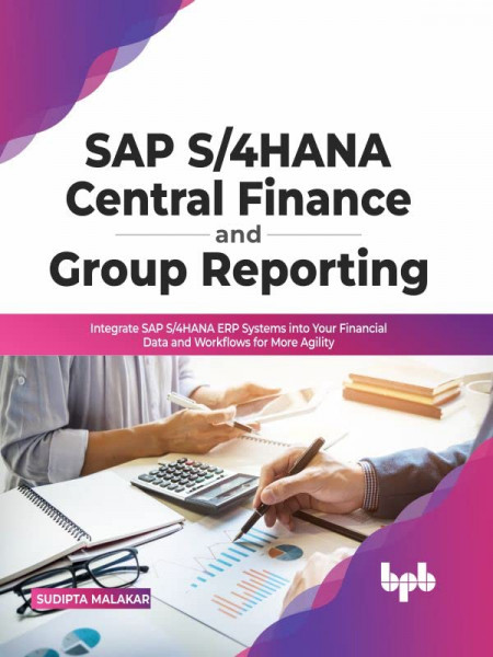 SAP S/4HANA Central Finance and Group Reporting: Integrate SAP S/4HANA ERP Systems into Your Financial Data and Workflows for More Agility (English Edition)