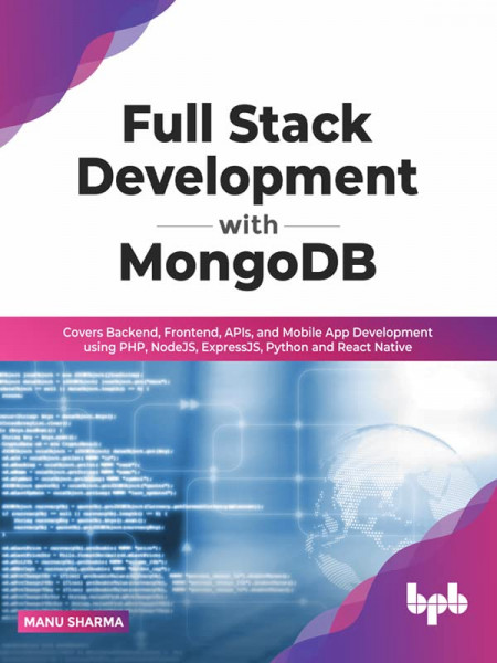 Full Stack Development with MongoDB: Covers Backend, Frontend, APIs, and Mobile App Development using PHP, NodeJS, ExpressJS, Python and React Native (English Edition)
