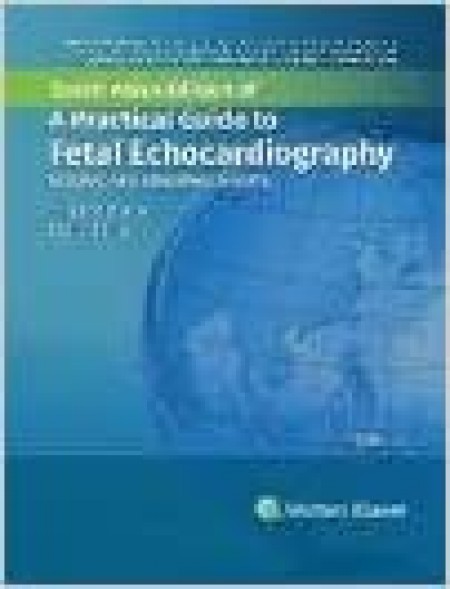 A Practical Guide to Fetal Echocardiography 4/E NORMAL AND ABNORMAL HEARTS South Asian Edition