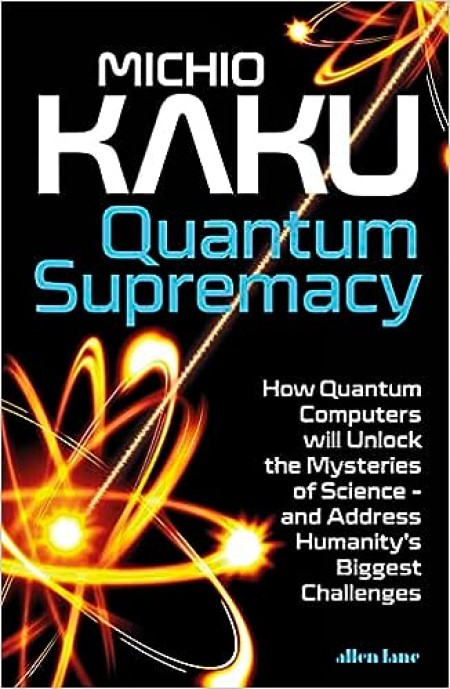 Quantum Supremacy: How Quantum Computers will Unlock the Mysteries of Science – and Address Humanity’s Biggest Challenges