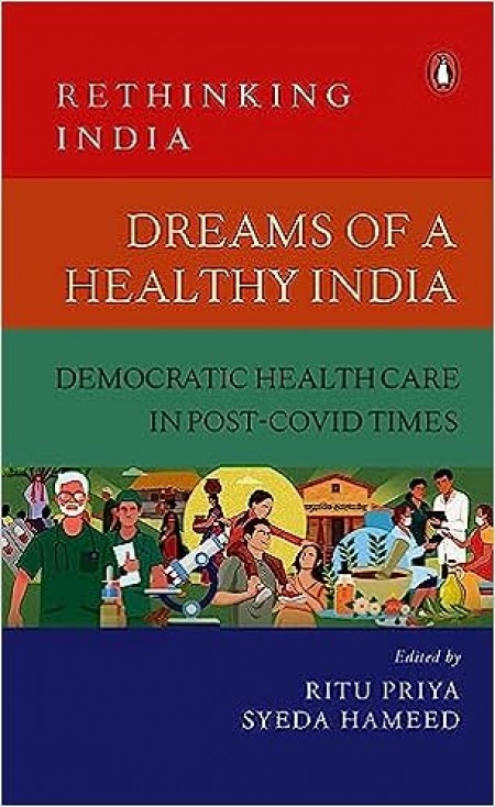Dreams of a Healthy India: Democratic Healthcare in Post-Covid Times (Rethinking India Vol. 9) (Rethinking India, 9)