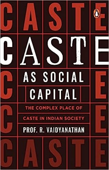 Caste As Social Capital: The Complex Place of Caste in Indian Society