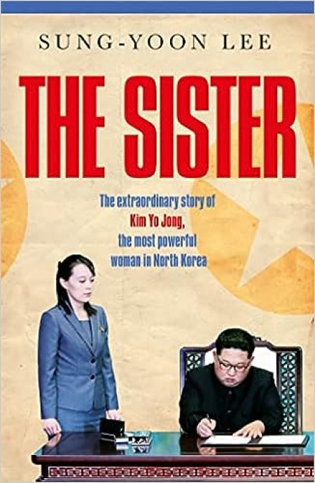 The Sister: The extraordinary story of Kim Yo Jong, the most powerful woman in North Korea