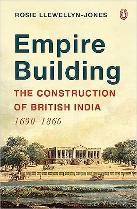 Empire Building: The Construction of British India: 1690–1860
